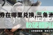 三角洲装备券在哪里兑换,三角洲部队攻略秘籍。