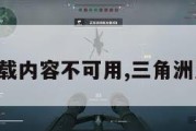 三角洲下载内容不可用,三角洲怎么下载。