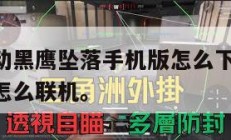 三角洲行动黑鹰坠落手机版怎么下载,三角洲黑鹰坠落怎么联机。