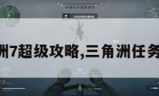 三角洲7超级攻略,三角洲任务攻略。