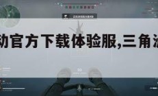 三角洲行动官方下载体验服,三角洲手机版下载。