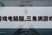 三角州游戏电脑版,三角洲游戏电脑版。