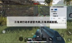 三角洲行动手游官方网,三角洲最新版。