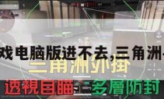 三角州游戏电脑版进不去,三角洲手机游戏。