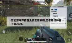 万能游戏开挂器免费王者荣耀,王者开挂神器下载2021。