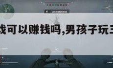 三角洲游戏可以赚钱吗,男孩子玩三角洲的危害。