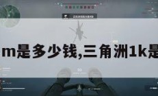 三角洲1m是多少钱,三角洲1k是多少钱。