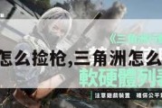 三角洲怎么捡枪,三角洲怎么拿机枪。